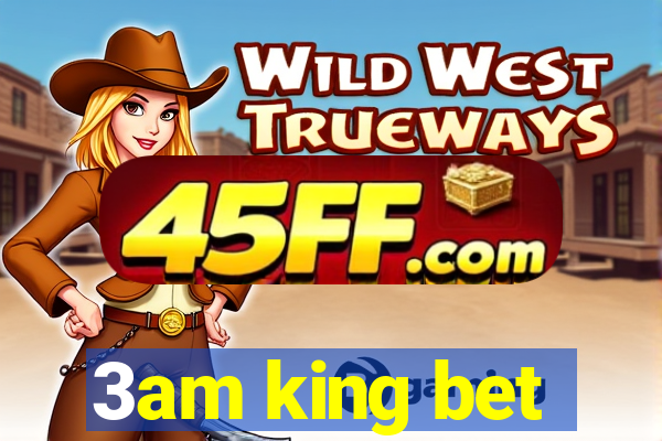 3am king bet